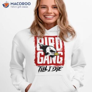 bird gang till i die shirt hoodie 1