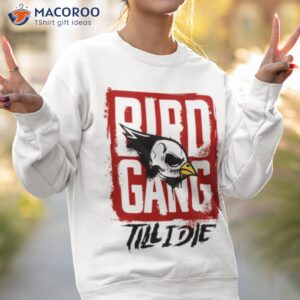 bird gang till i die shirt sweatshirt 2