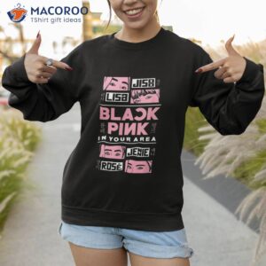 black pink in your area k pop korean pop k pop lover shirt sweatshirt 1