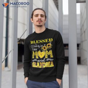 blessed to be called mom and grandma sunflower mothers day shirt sweatshirt 1