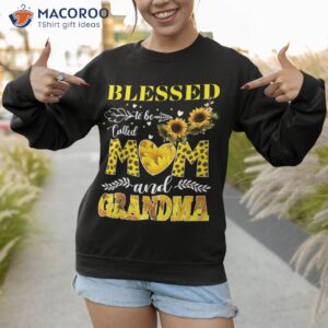 blessed to be called mom and grandma sunflower mothers day shirt sweatshirt