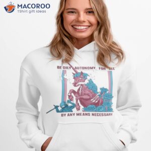 bodily autonomy for all by any means necessary shirt hoodie 1