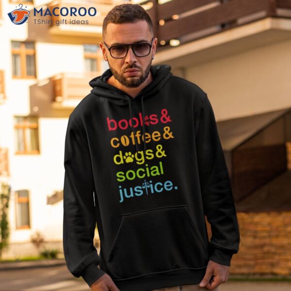 Books And Coffee Dogs And Social Justice Shirt