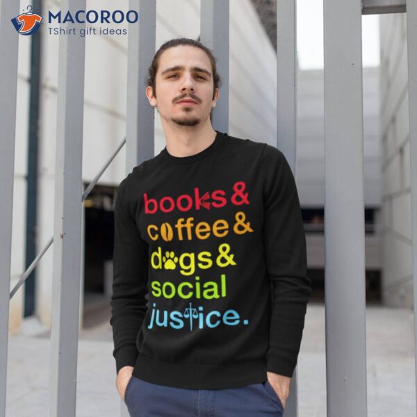 Books And Coffee Dogs And Social Justice Shirt