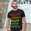 Books And Coffee Dogs And Social Justice Shirt