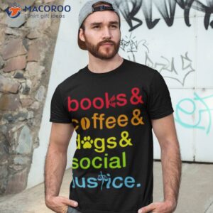 books and coffee dogs and social justice shirt tshirt 3