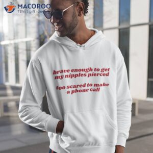 brave enough to get my nipples pierced shirt hoodie 1