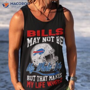 buffalo bills helmet may not be my whole life but that makes my life whole shirt tank top