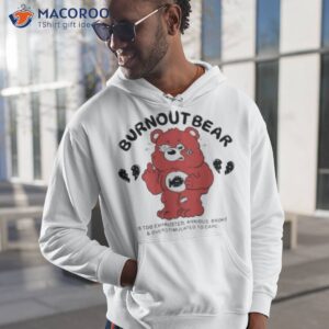 burnout bear is too exhausted anxious broke and overstimulated to care shirt hoodie 1