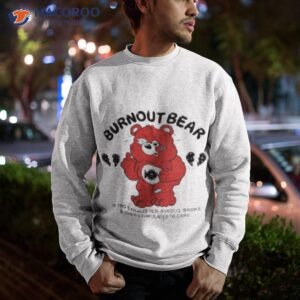 burnout bear is too exhausted anxious broke and overstimulated to care shirt sweatshirt 1