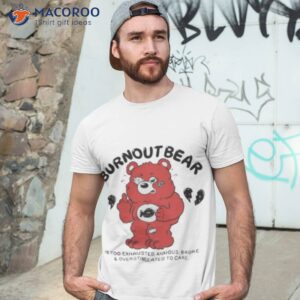 burnout bear is too exhausted anxious broke and overstimulated to care shirt tshirt 3