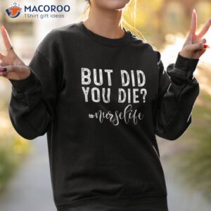 but did you die registered nurse life funny shirt sweatshirt 2