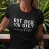 But Did You Die ? Registered Nurse Life Funny Shirt