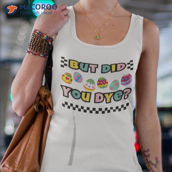 But Did You Dye Easter Egg  Day Tank Top