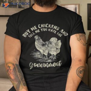 buy me chicken and tell me you hate the government shirt tshirt