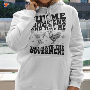 buy me chickens and tell me you hate the government t shirt hoodie