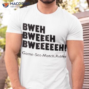 bweh bweh bweh game set match rublev shirt tshirt