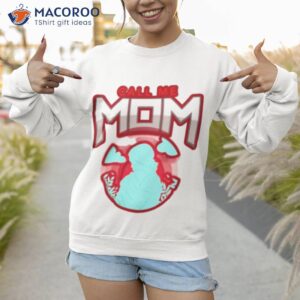 call me mom mothers day shirt sweatshirt 1