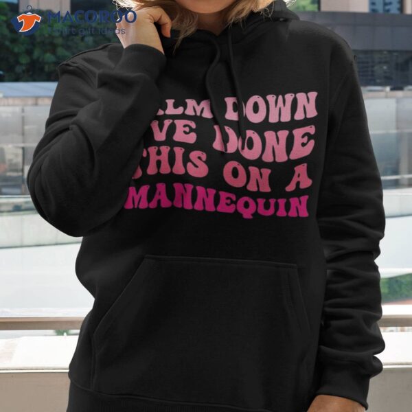 Calm Down I’ve Done This On A Mannequin Funny Groovy Shirt