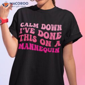 Calm Down I’ve Done This On A Mannequin Funny Groovy Shirt