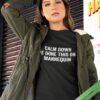 Calm Down I’ve Done This On A Mannequin – Funny Shirt