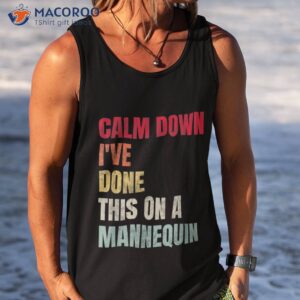 calm down i ve done this on a mannequin funny vintage shirt tank top