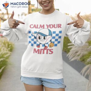 calm your mitts baseball shirt sweatshirt