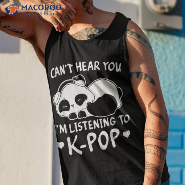 Can’t Hear You I’m Listening To Kpop Merch K-pop Merchandise Shirt