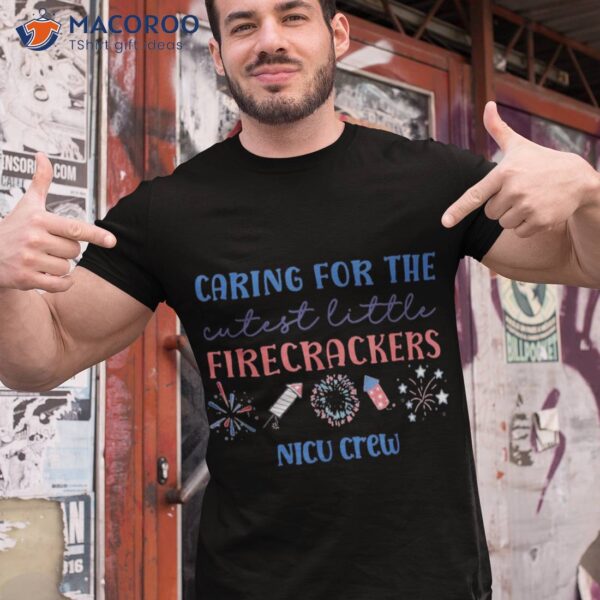 Caring For The Cutest Firecrackers Nicu Nurse 4th Of July Shirt