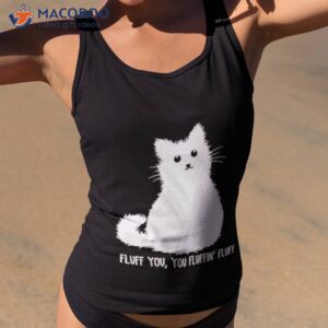 cat fluff you you fluffin fluff shirt 2 tank top 2
