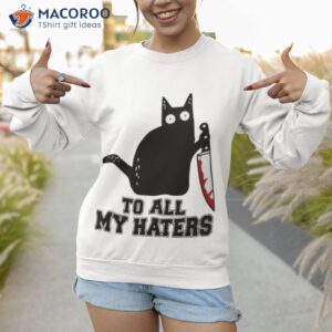 Cat To All My Haters Shirt 2 cat to all my haters shirt sweatshirt 1