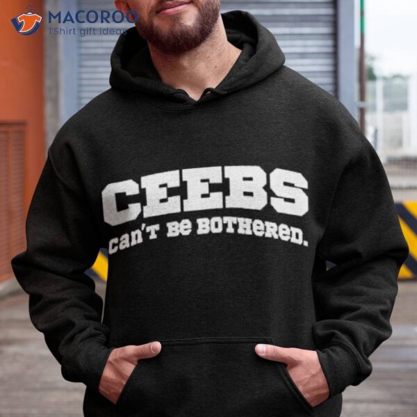 Ceebs Can’t Be Bothered Shirt