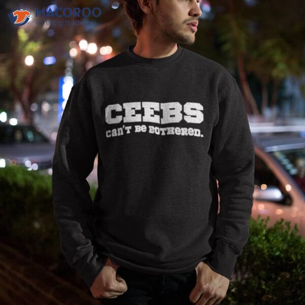 Ceebs Can’t Be Bothered Shirt