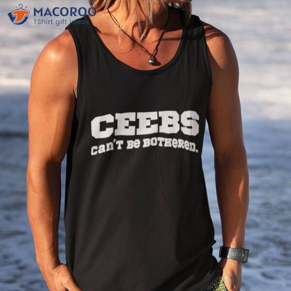 Ceebs Can’t Be Bothered Shirt