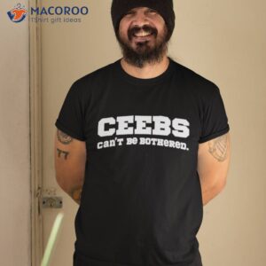 Ceebs Can’t Be Bothered Shirt