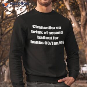 chancellor on brink of second bailout for banks 03 jan 09 shirt sweatshirt