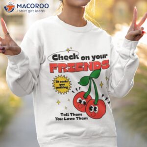 check on your friends shirt sweatshirt 2