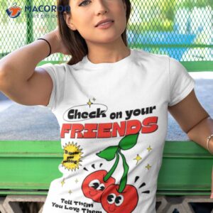 check on your friends shirt tshirt 1