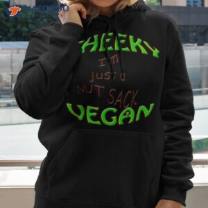 cheeky vegan im just a nut sack shirt hoodie