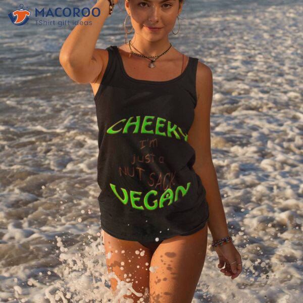 Cheeky Vegan I’m Just A Nut Sack Shirt