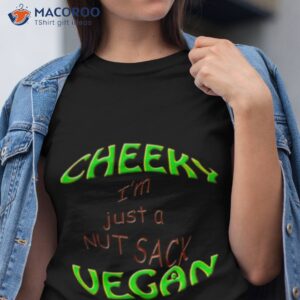 cheeky vegan im just a nut sack shirt tshirt