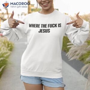 chris chance where the fuck is jesus shirt sweatshirt