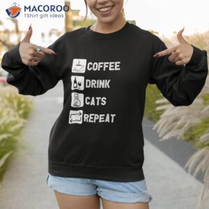 coffee drink cats repeat shirt sweatshirt 1