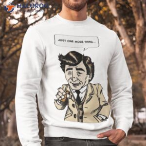 columbo just one more thing shirt sweatshirt