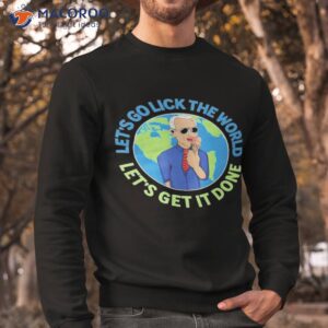 confused biden lets go lick the world lets get it done shirt sweatshirt