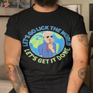 Confused Biden Lets Go Lick The World Lets Get It Done Shirt