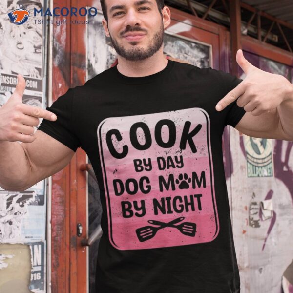 Cook By Day Dog Mom Night Cooking Shirt