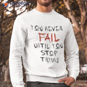 Crave Design You Never Fail Until You Stop Trying Shirt 2 crave design you never fail until you stop trying shirt sweatshirt