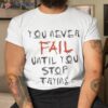 Crave Design You Never Fail Until You Stop Trying Shirt