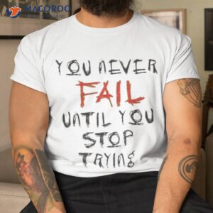 crave design you never fail until you stop trying shirt tshirt